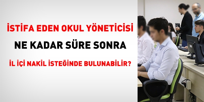 İstifa eden yönetici, bir okula öğretmen olarak atandıktan ne kadar süre sonra il içi yer değiştirme isteğinde bulunabilir?