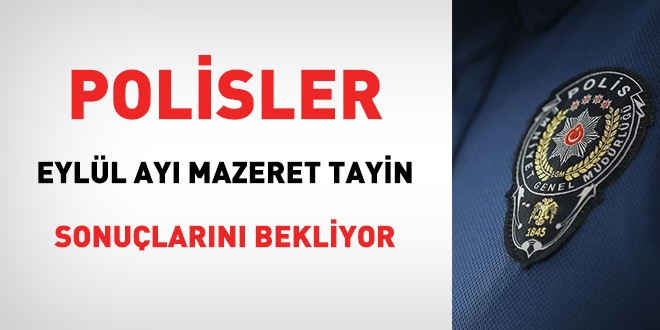 Polisler, mazeret tayin sonuçlarını bekliyor