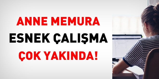 Anne memura esnek çalışma çok yakında