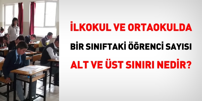 İlkokul ve ortaokulda, bir sınıftaki öğrenci sayısı, alt ve üst sınırı ne kadardır?