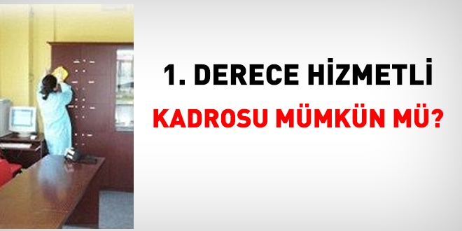1. Derece Hizmetli kadrosu artık mümkün mü?
