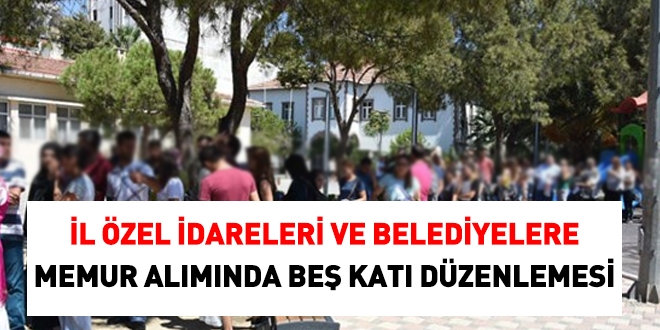 İl Özel İdareleri ve Belediyelere memur alımında, beş katı düzenlemesi getirildi