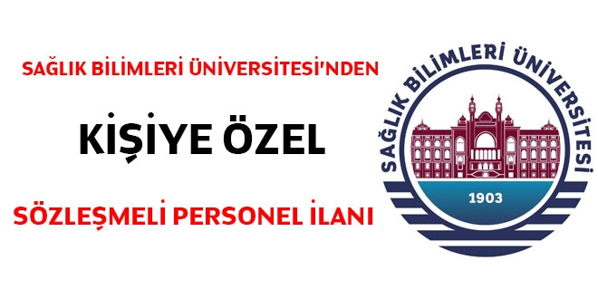 Sağlık Bilimleri Üniversitesi'nden kişiye özel sözleşmeli personel ilanı