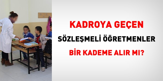 Kadroya geçen sözleşmeli öğretmenler bir kademe alır mı?