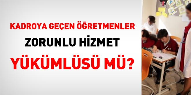 Kadroya geçen sözleşmeli öğretmenler zorunlu hizmet yükümlüsü müdür?