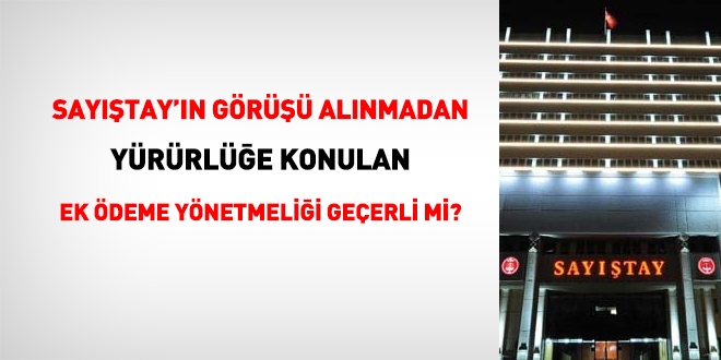 Sayıştay'ın görüşü alınmadan yürürlüğe konulan ek ödeme yönetmeliği geçerli mi?