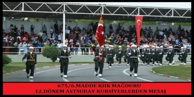 675/6. Madde KHK maduru 12. dnem astsubay kursiyerlerinden mesaj var