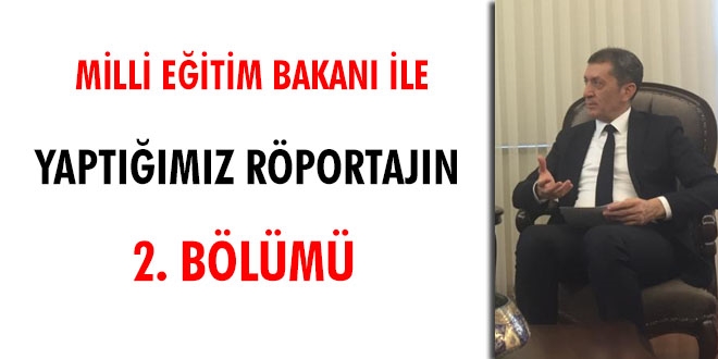 Milli Eğitim Bakanı ile yaptığımız röportajın 2. bölümü