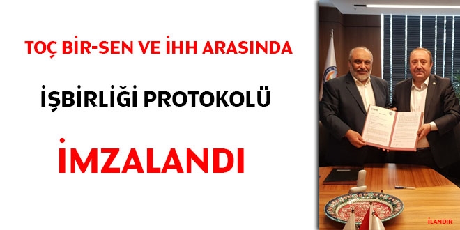 Toç Bir-Sen ve İHH arasında işbirliği protokolü imzalandı