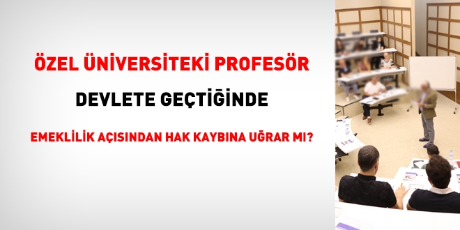 zel niversitedeki profesr, devlete getiinde emeklilik asndan hak kaybna urar m?