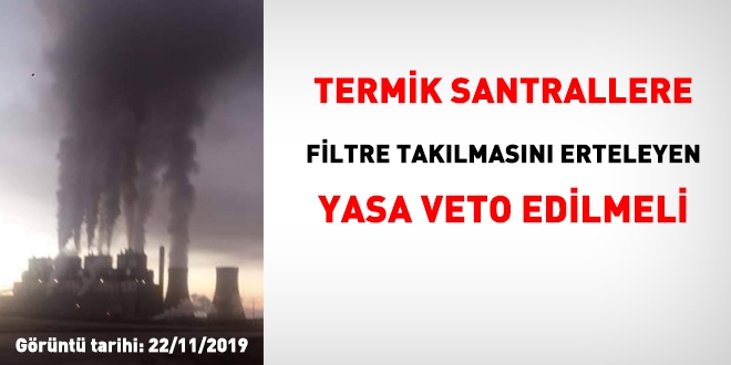 Termik santrallere filtre taklmasn 3. kez erteleyen yasa veto edilmeli!