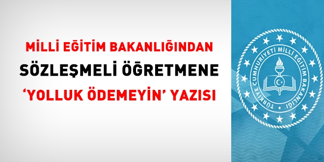 MEB'den, 'sözleşmeli öğretmenlere yolluk ödemeyin' yazısı