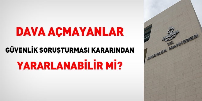 Dava açmayanlar, güvenlik soruşturması kararından yararlanabilir mi?