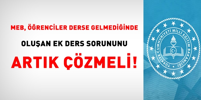 MEB, tüm öğrenciler derse gelmediğinde ortaya çıkan ek ders sorununu artık çözmeli