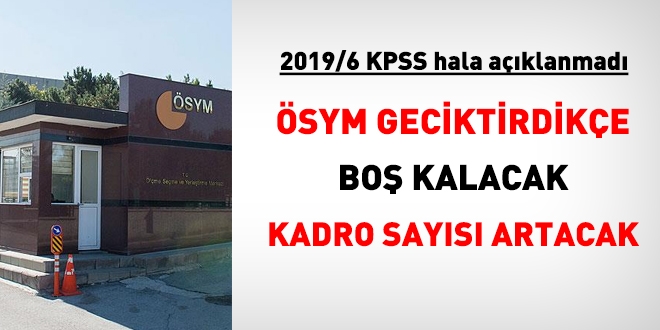 ÖSYM Başkanlığı geciktirdikçe, kadrolar boş kalacak