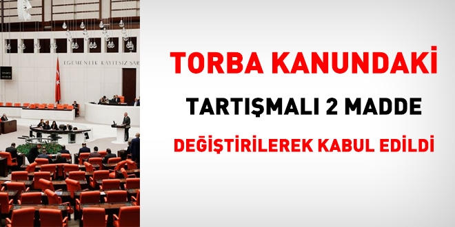 Torba kanundaki tartışmalı 2 madde değiştirilerek kabul edildi