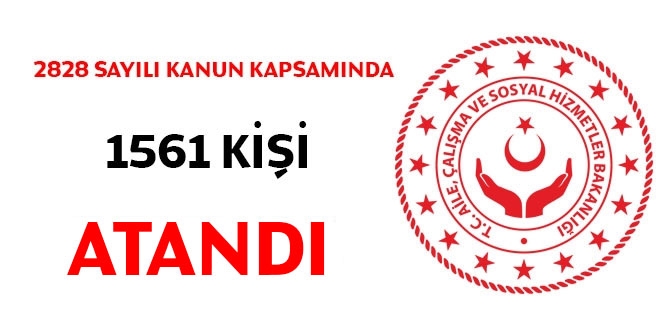 2828 sayılı kanun kapsamında 1561 kişi atandı