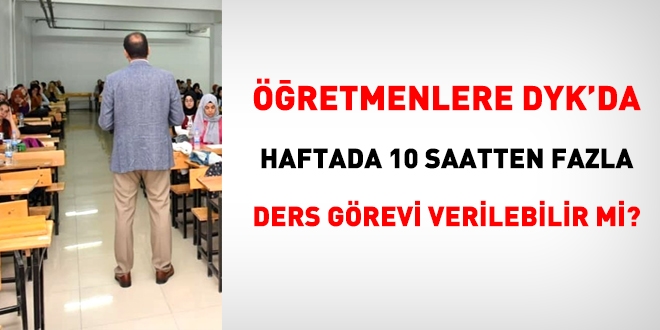 retmenlere DYK'da haftada 10 saatten fazla ders grevi verilebilir mi?