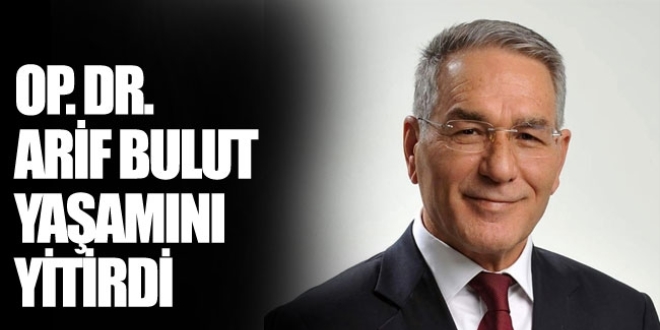 Op. Dr. Arif Bulut yaşamını yitirdi