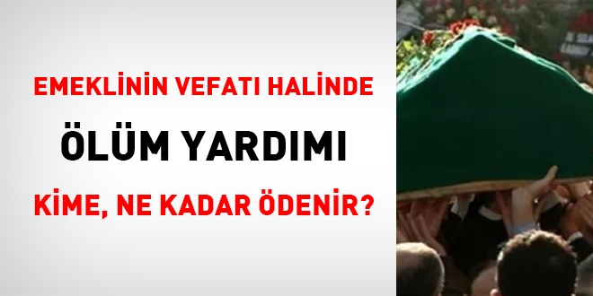 Emeklinin vefatı halinde, ölüm yardımı kimlere verilir?