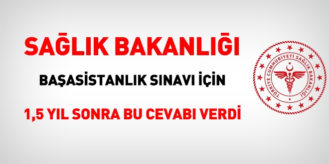 Sağlık Bakanlığı'nın, başasistanlık sınavı için 1,5 yıl sonra verdiği cevap