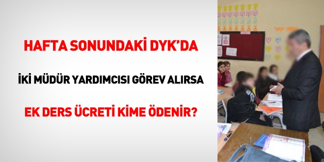 DYK'da hafta sonu görev alan iki müdür yardımcısından hangisine yönetim görevini bağlı ekstra ek ders ücreti ödenir?