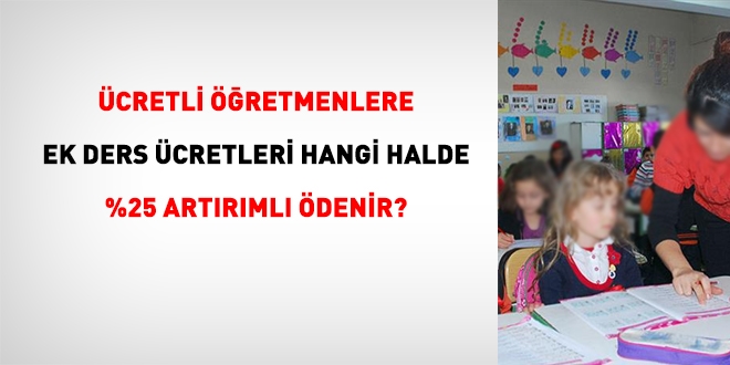 Ücretli öğretmenlere ek ders ücretleri hangi halde %25 artırımlı ödenir?