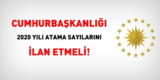 Cumhurbaşkanlığı 2020 yılına ait atama sayılarını ilan etmeli!