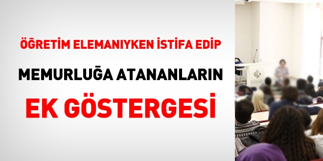 Öğretim elemanıyken istifa edip memuriyete atananların ek göstergesi