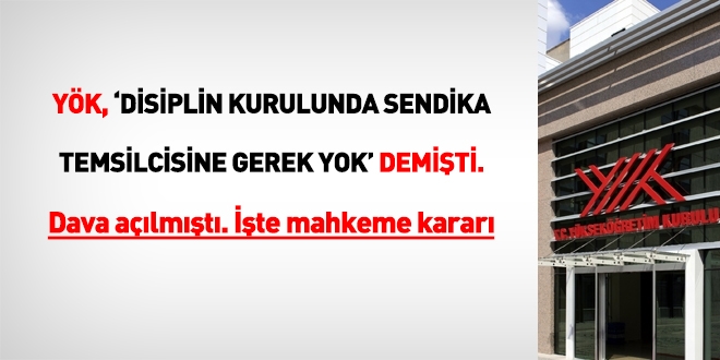 YÖK, disiplin kurulunda sendika temsilcisine gerek yok demişti. İşte mahkeme kararı