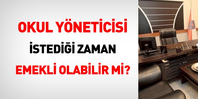 Bir okulda yönetici olan öğretmen, istediği zaman emekli olabilir mi?
