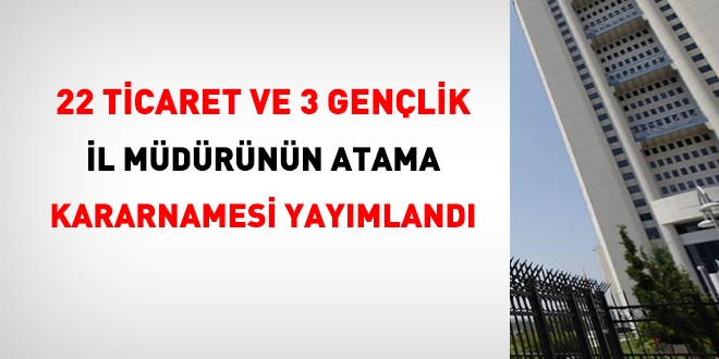 22 Ticaret ve 3 Gençlik il müdürünün atama kararnamesi yayımlandı