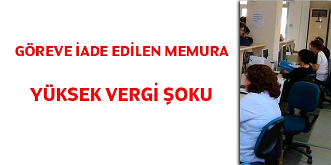 Göreve iade edilen memura yüksek vergi şoku