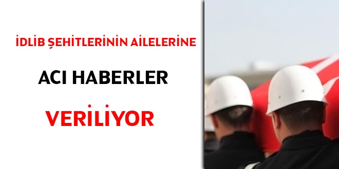 İdlib şehitlerinin ailelerine acı haberler veriliyor
