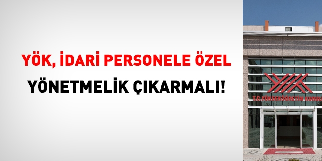 YÖK; idari personelin genel yer değiştirme yönetmeliğini çıkartmalı