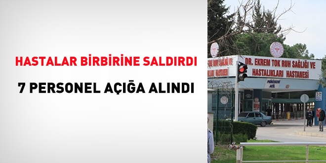 Hastalar birbirine saldırdı, 7 personel açığa alındı