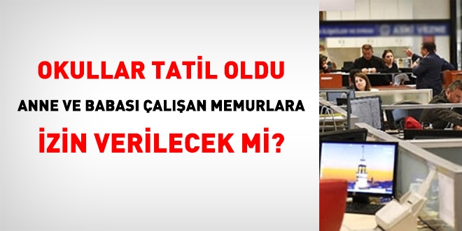 Okullar tatil edildi, anne ve babası memur olan çalışanlara izin verilecek mi?