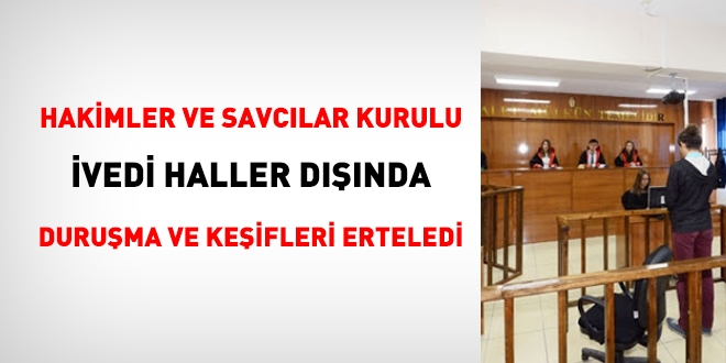 HSK, ivedi haller dışındaki, duruşmaları ve keşifleri erteledi