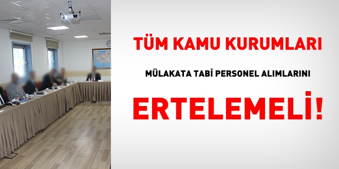 İdareler, mülakata tabi personel alımlarını ertelemeli!