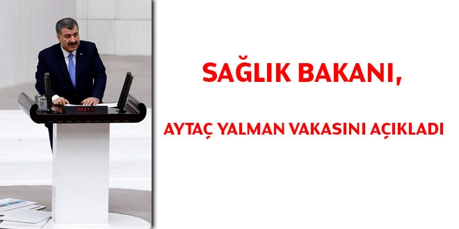Sağlık Bakanı, Aytaç Yalman vakasını açıkladı