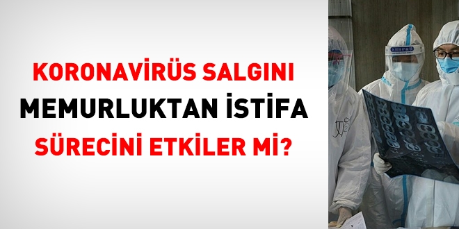 Koronavirüs salgını memuriyetten istifa sürecini etkiler mi?