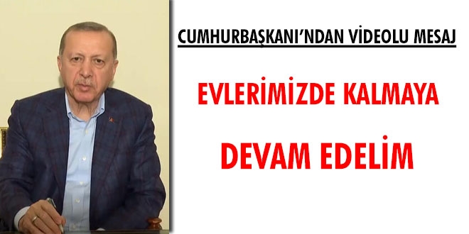 Cumhurbaşkanı Erdoğan: Evlerimizde kalmaya devam edelim