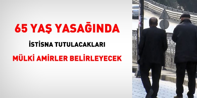 65 yaş yasağında istisnalar belli oldu