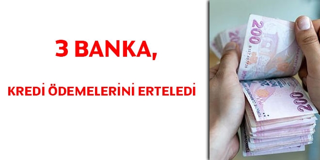 3 banka, kredi ödemelerini erteledi