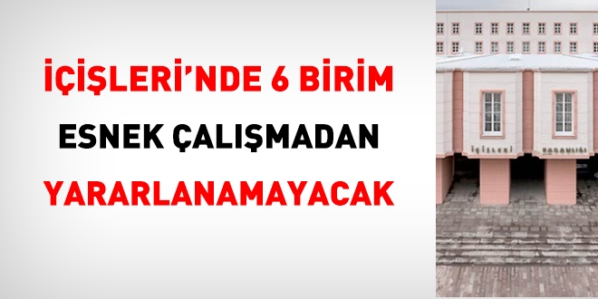 İçişleri Bakanlığında, 6 birim esnek çalışmadan yararlanamayacak