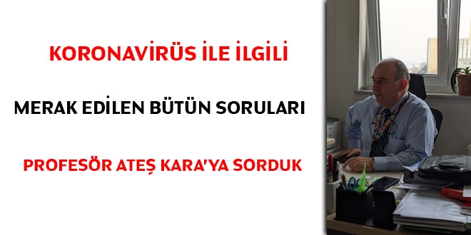 Koronavirüs ile ilgili merak edilen bütün soruları Bilim Kurulu Üyesi Prof. Dr. Ateş Kara'ya sorduk