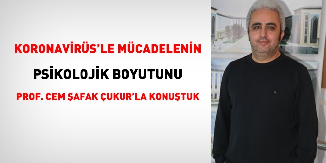 Koronavirüs'le mücadelenin psikolojik boyutunu Prof. Dr. Cem Şafak Çukur ile konuştuk