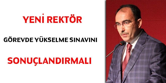Yeni Rektör Görevde Yükselme Sınavını sonuçlandırmalı