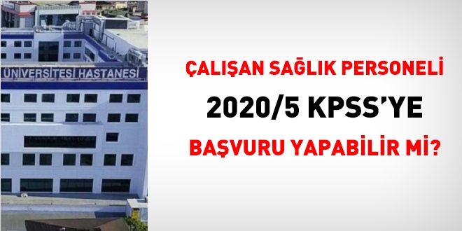 Üniversite hastanelerinde çalışan sözleşmeli sağlık personeli, 2020/5 KPSS'ye başvuru yapmamalı!