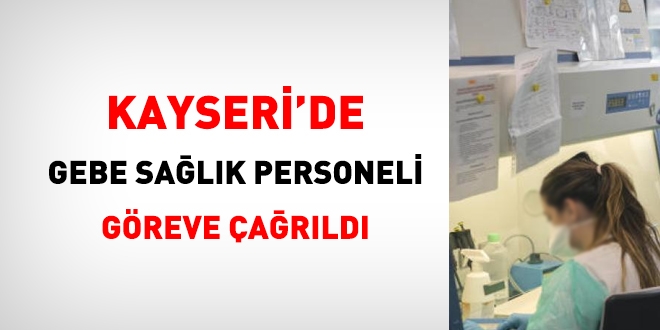 Kayseri'de gebe sağlık personeli göreve çağrıldı